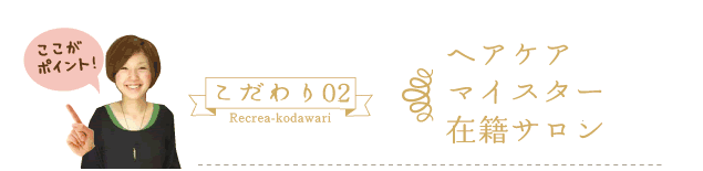 こだわり02 ヘアケア マイスター 在住サロン