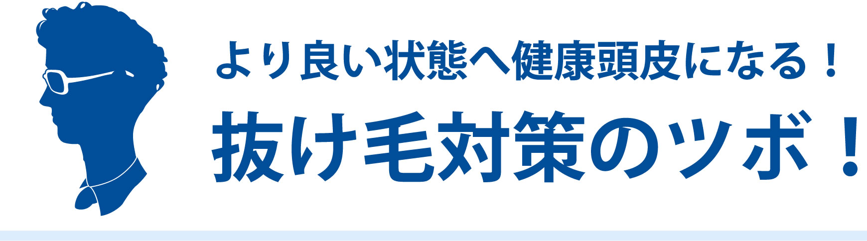 より良い状態へ健康頭皮になる！抜け毛対策のツボ